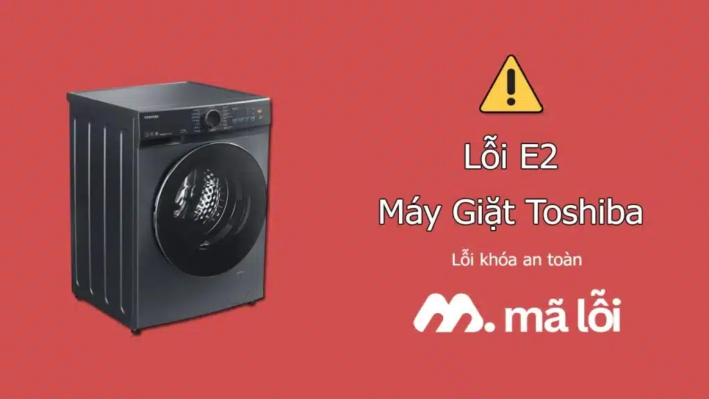 Lỗi E2 máy giặt Toshiba